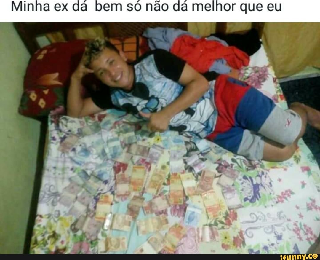 Minha ex dá bem só não dá melhor que eu