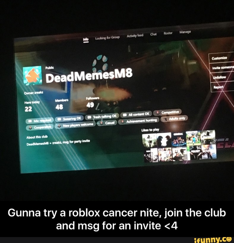 Gunna Try A Roblox Cancer Nite Join The Club And Msg For An Invite 4 Gunna Try A Roblox Cancer Nite Join The Club And Msg For An Invite 4 Ifunny - roblox join club