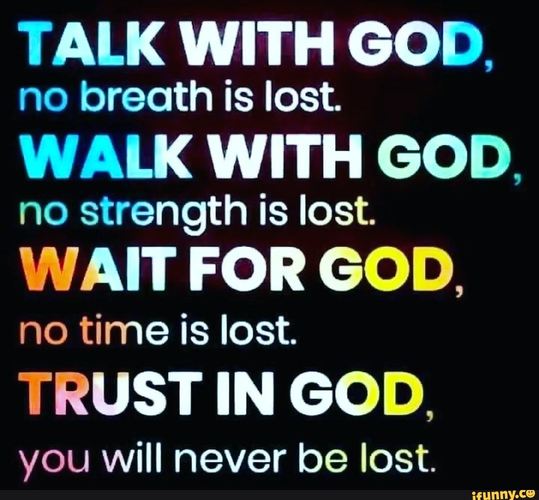 TALK WITH GOD. no breath is lost. WALK WITH GOD. no strength is lost ...