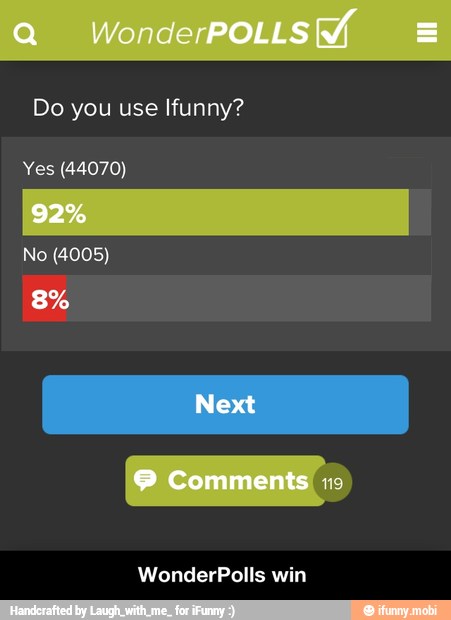 Do you use Ifunny?
Yes (44070)
WonderPolls win - WonderPolls win
