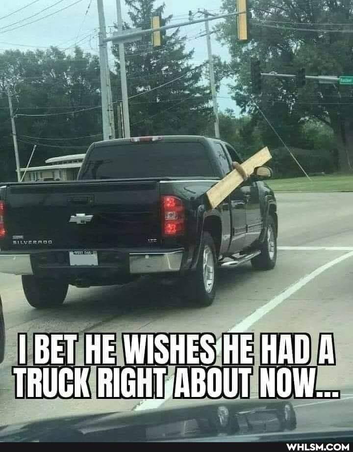 I BET HE WISHES HE HAD A TRUGK RIGHT ABOUT NOW...