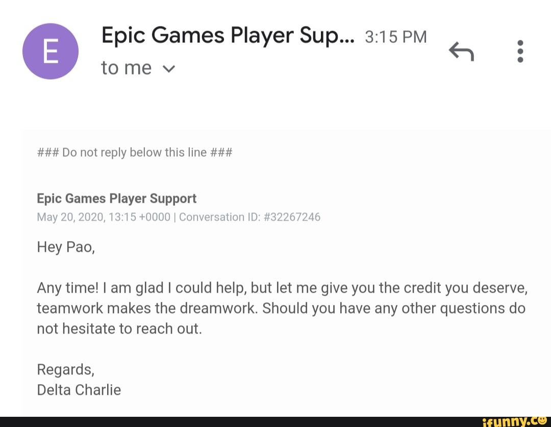 Tome V Epic Games Player Sup Pm Do Not Reply Below This Line Epic Games Player Support May 0000 I Conversation Id Hey Pao Any Time I Am Glad
