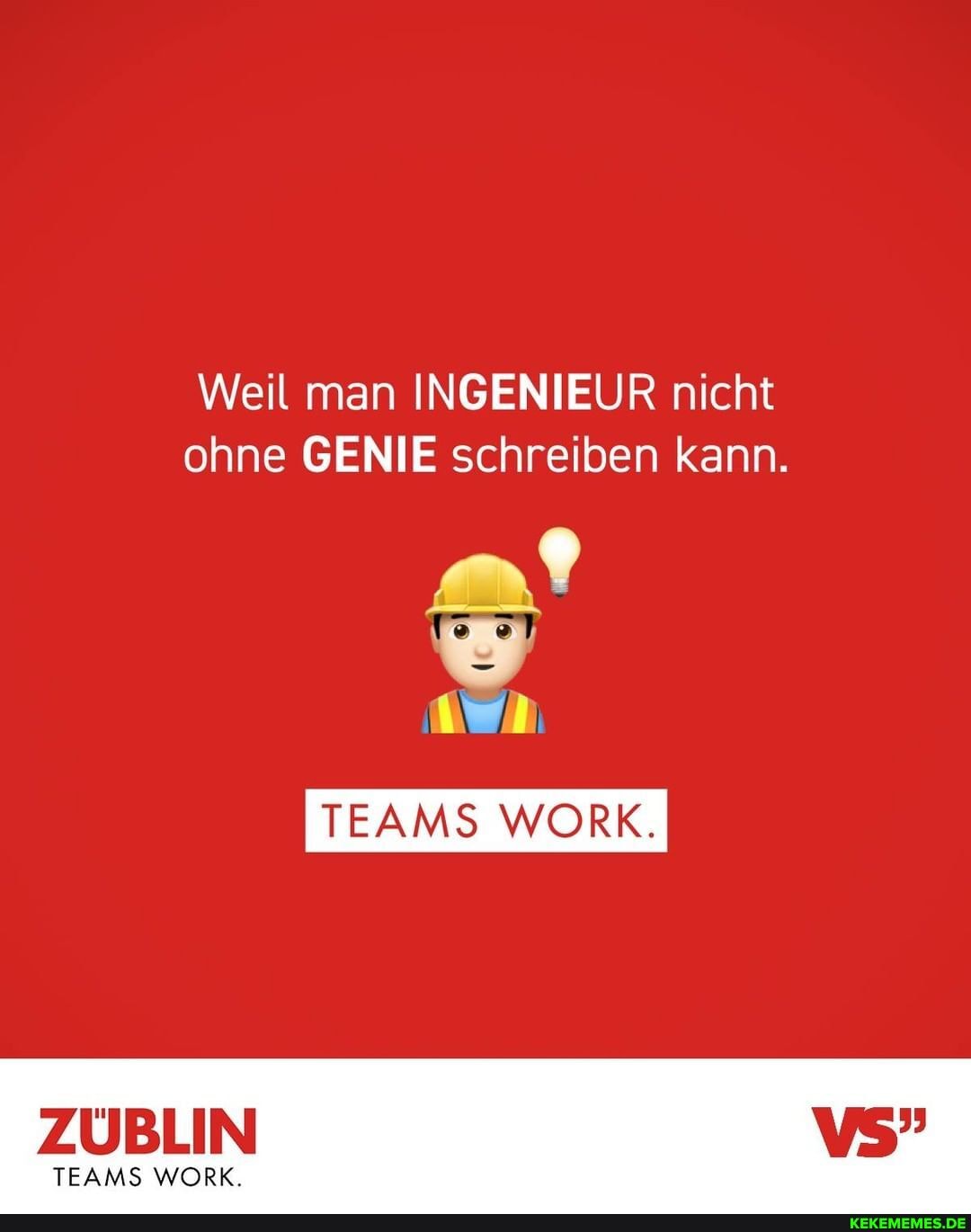 Weil man INGENIEUR nicht
ohne GENIE schreiben kann.
TEAMS WORK.
ZUBLIN
TEAMS WORK.