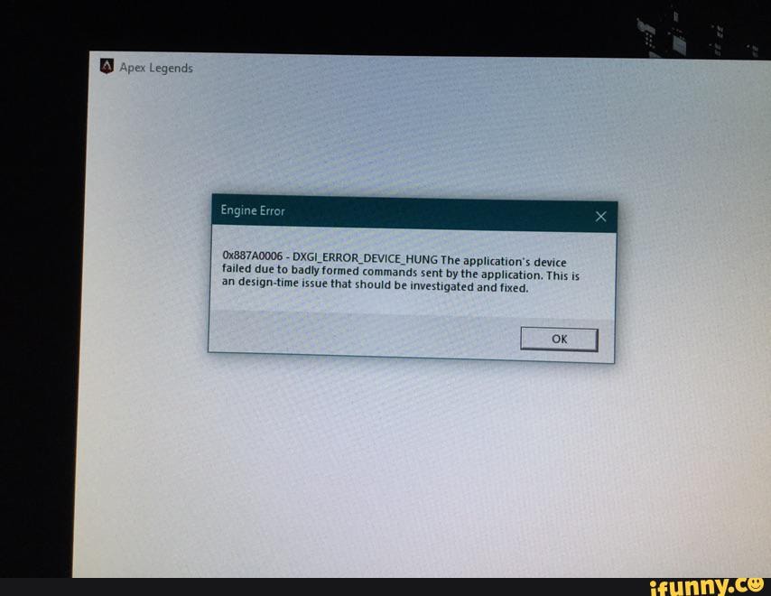 Pex Legends Me 0x7a0006 Dxgi Error Device Hung The Application S Device Failed Due To Badly Formed Commands Sent By The Application This Is An Design Time Issue That Should Be Investigated And Fixed Ifunny