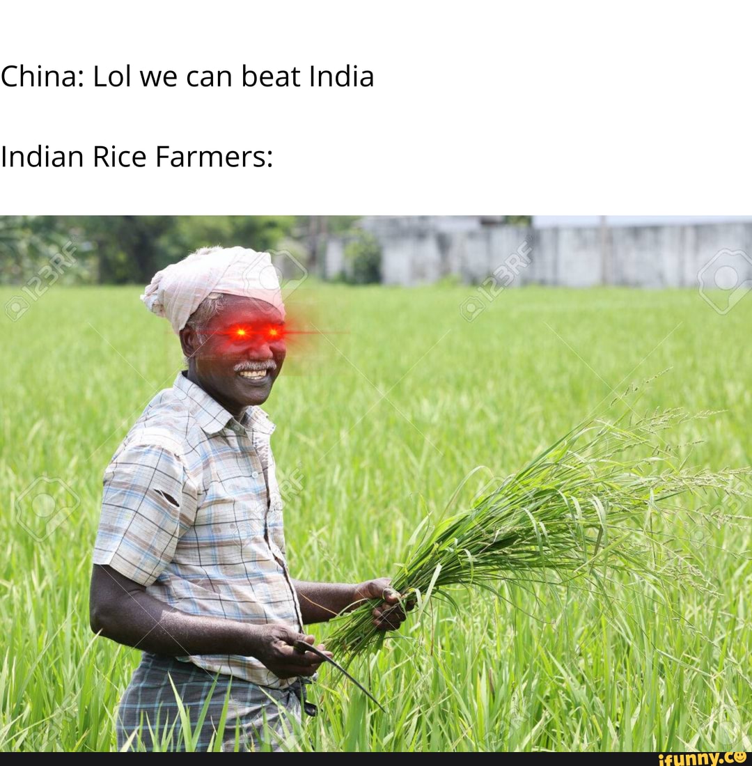 Lol we can beat Indi
Rice Farmers:
Indian