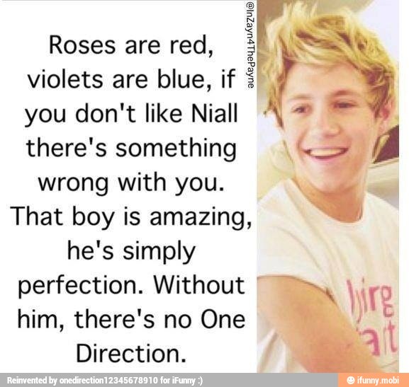 violets are blue, if
a
you don't like Niall 4 = ed
there's something <= 7
wrong with you.
That boy is amazing,
7
he's simply
perfection. Without I
him, there's no One A
Direction.
MATO)
f