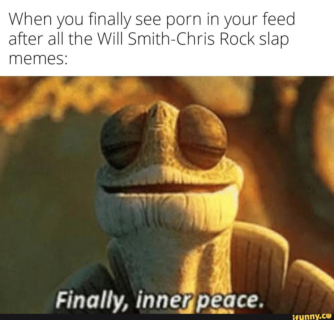 When you finally see porn in your feed after all the Will Smith-Chris Rock slap  memes: Finally. innenpeace. - iFunny Brazil