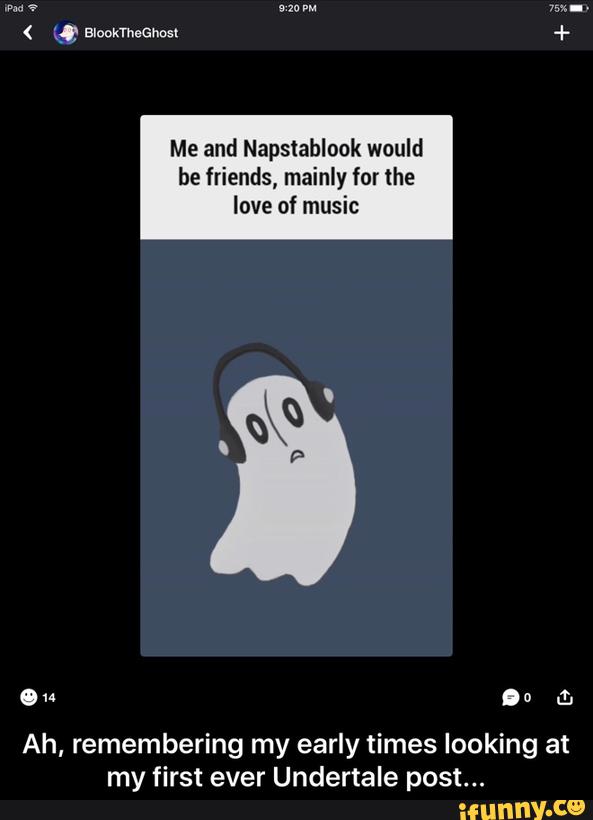 Me and Napsiabluok would
be friends, mainly for lhe
love of music
cu .o .:.
Ah, remembering my early times looking at
my first ever Undertale post... - Ah, remembering my early times looking at my first ever Undertale post...