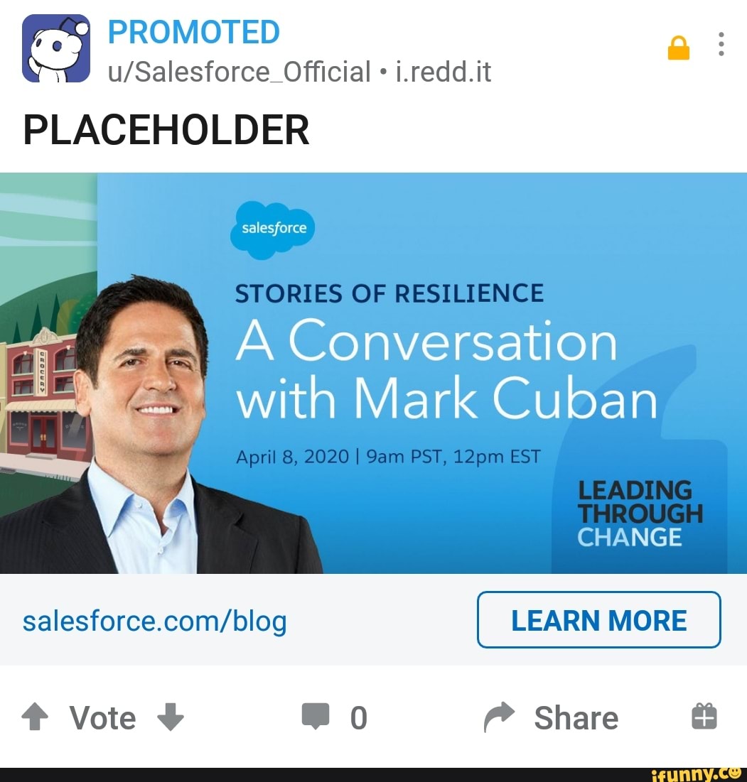PROMOTED
i.redd.it
PLACEHOLDER
A Conversation with Mark Cuban
CHANGE
LEARN MORE
# Vote @o Share