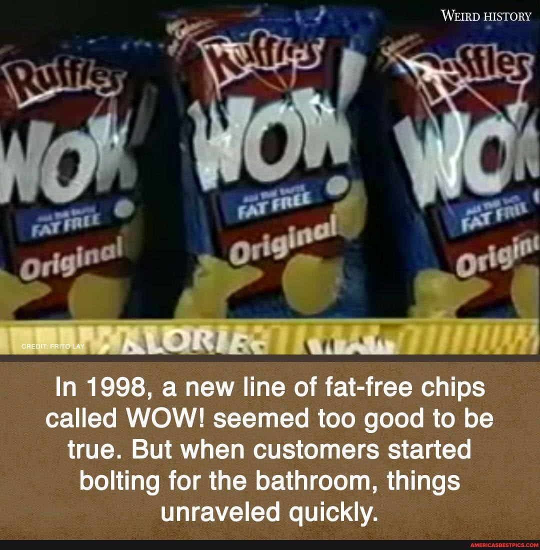 'WEIRD HIS TORY
In 1998, a new line of fat-free chips called WOW! seemed too good to be true. But when customers started bolting for the bathroom, things unraveled quickly.