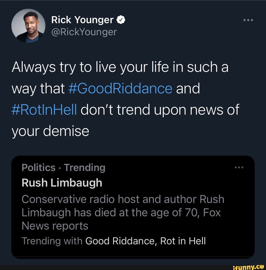 Rick Younger Rickyounger Always Try To Live Your Life In Such A Way That Goodriddance And Rotinhell Don T Trend Upon News Of Your Demise Politics Trending Rush Limbaugh Conservative Radio