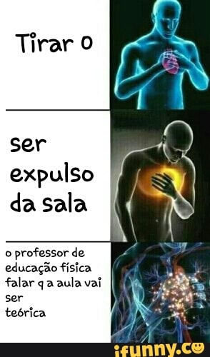 expulso
da sala
o
professor de
educação física
falar qa aula vai [NM
ser
teórica