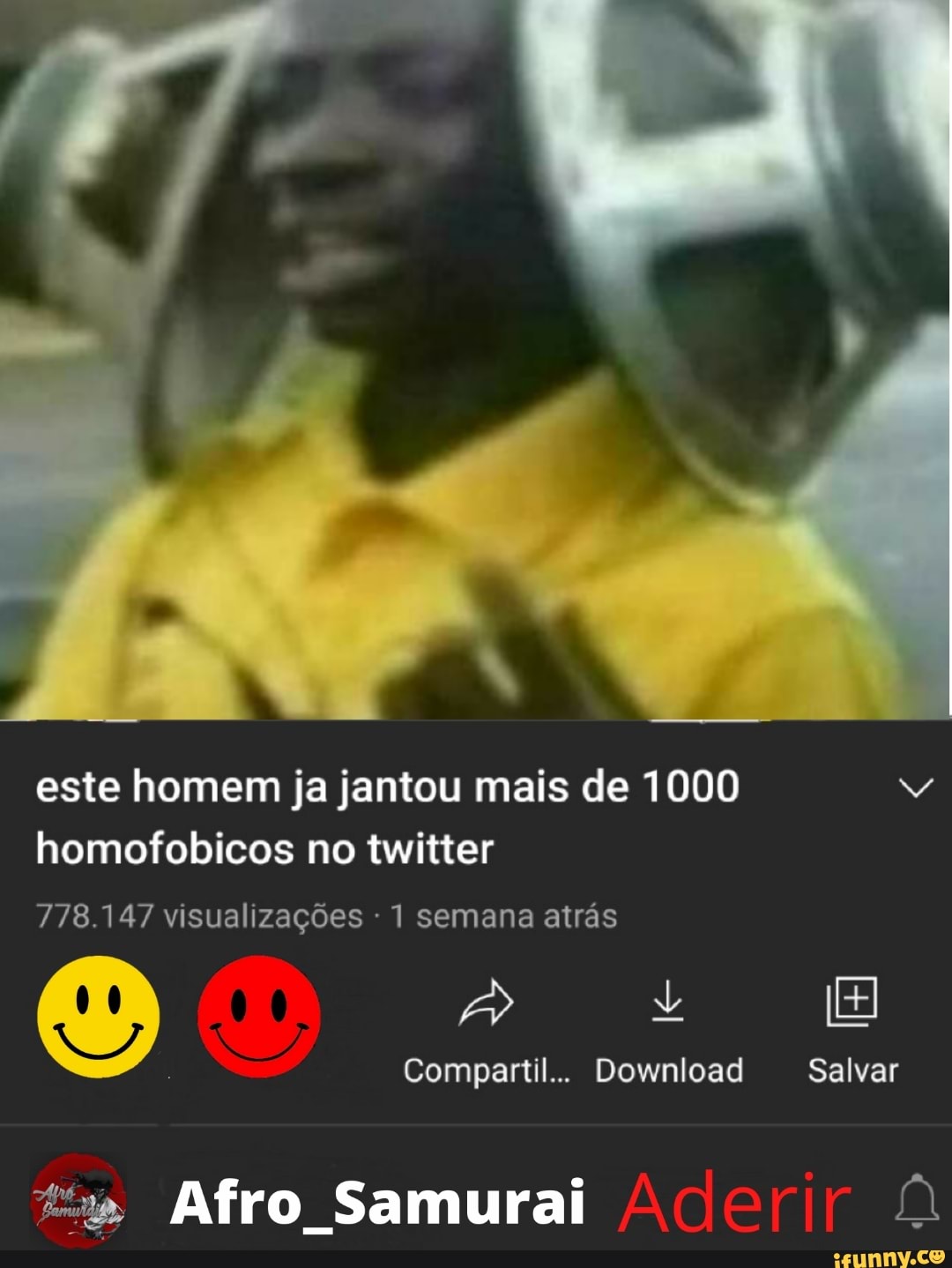 este homem ja jantou mais de 1000 homofobicos no twitter
778.147 visualizações - 1 semana atrás
Compartil... Download Salvar
Afro Samurai