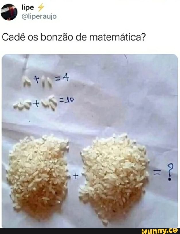 lipe
Cadê os bonzão de matemática?