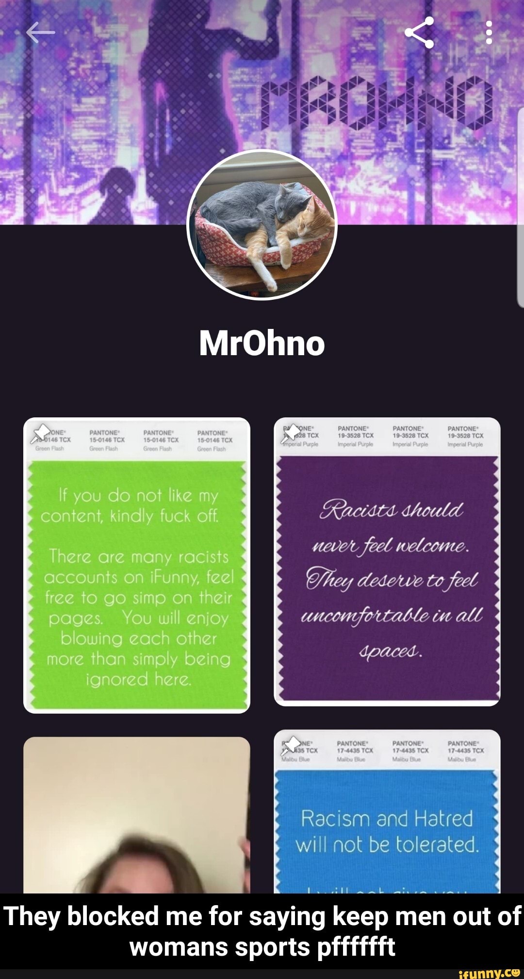 MrOhno
lf you do not like my content, kindly fuck off
There are many racists accounts on iFunny, feel free to go simp on their pages. You will enjoy blowing gach other more than simply being ignorea here
deserve to
all
Racism and Hatred
\I wi not be tolerated.
They blocked me for saying keep men out of womans sports pfffffft - They blocked me for saying keep men out of womans sports pfffffft