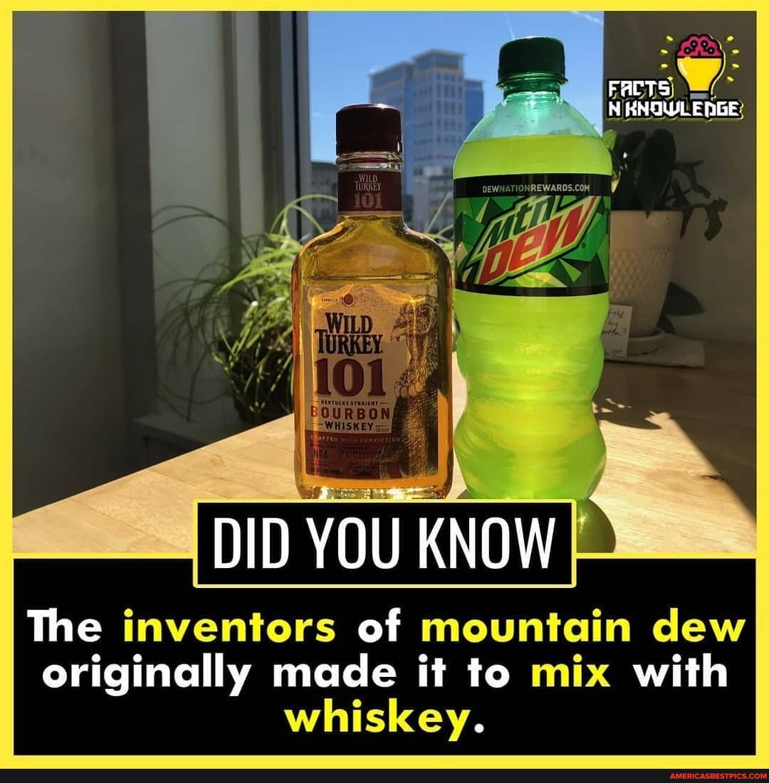 'DID YOU KNOW The inventors of mountain dew originally made it to mix ...