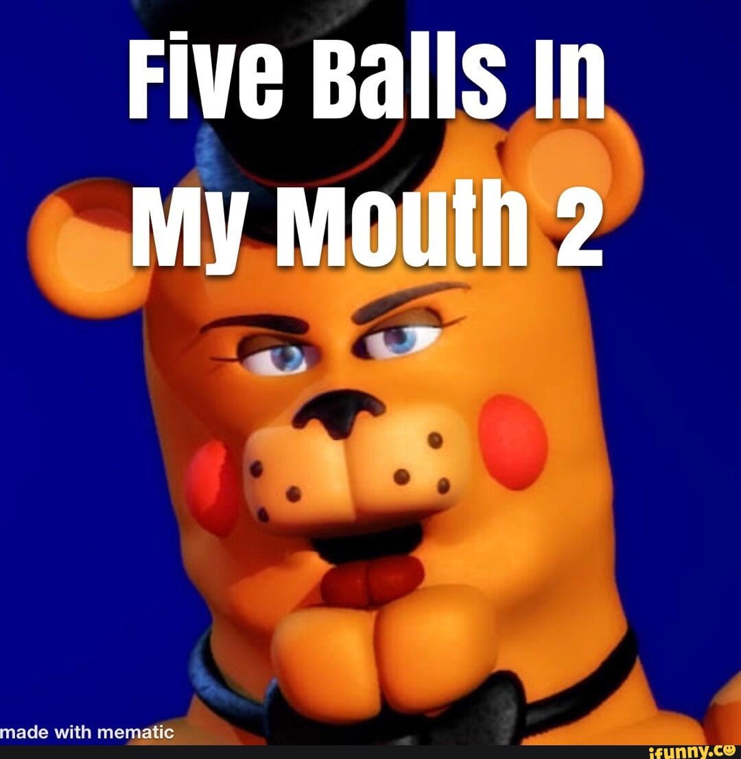 Five Balls In My Mouth 2 iFunny