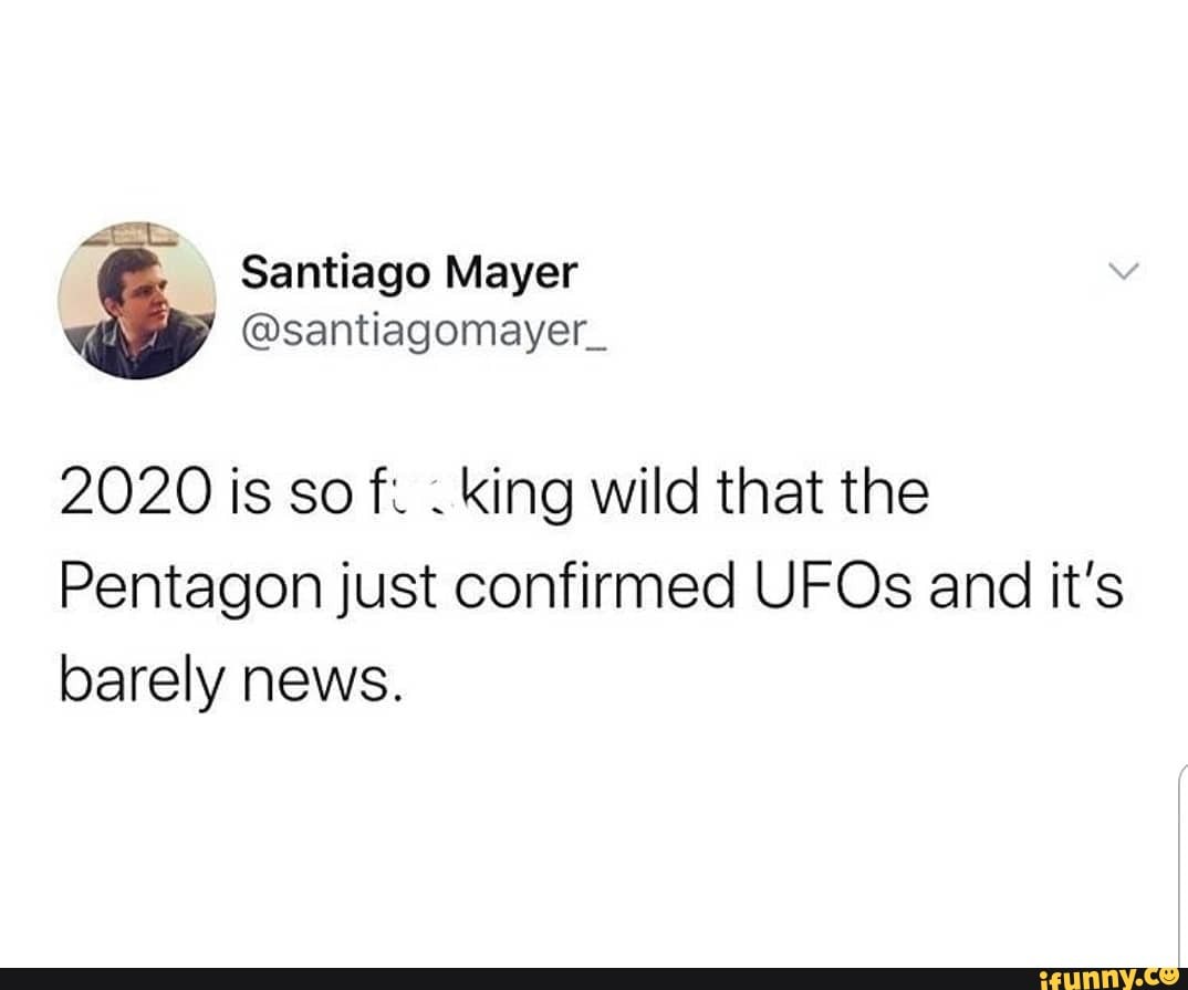 2020 is so f: king wild that the
Pentagon just confirmed UFOs and it's barely news.