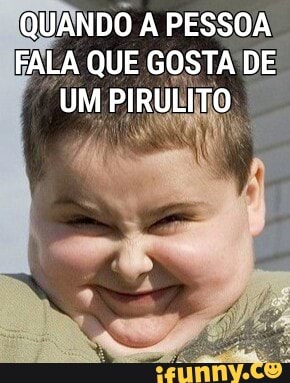 QUANDO A PESSOA
FALA QUE GOSTA DE