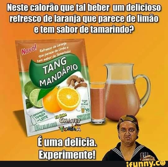 Neste calorão que tal beberJum (lelicioso
refresco
de laranja
que parece de limão)
e tem sabor(de tamarindo?)
