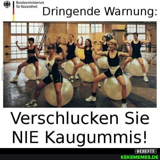 'Bundesministerium
Warnung:
Verschlucken Sie
NIE Kaugummis!