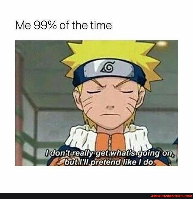 Me 99% of the tine
al
going
On