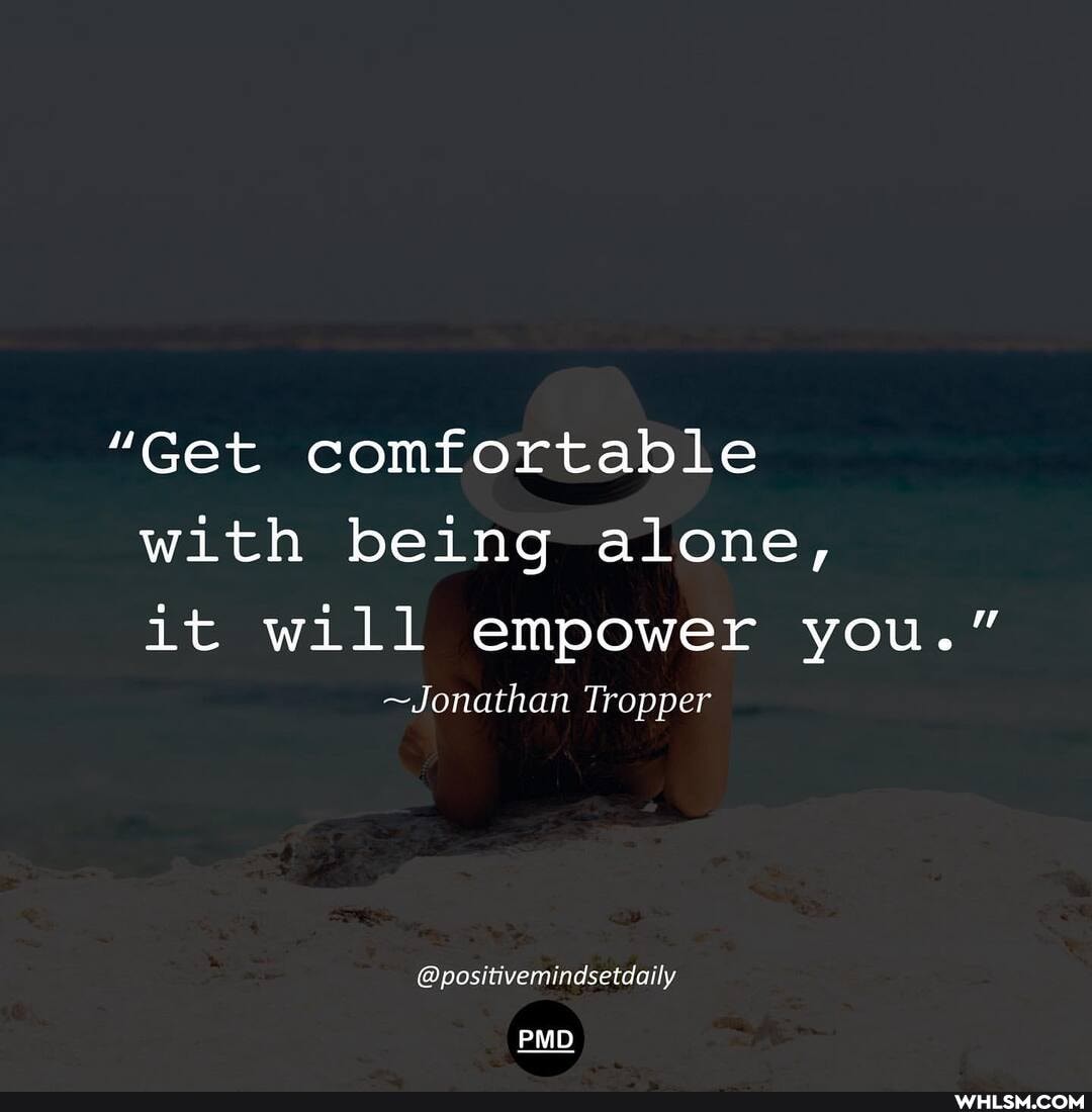 "Get comfortable with being alone,
it will empower you."
~Jonathan Tropper
positive
PMD