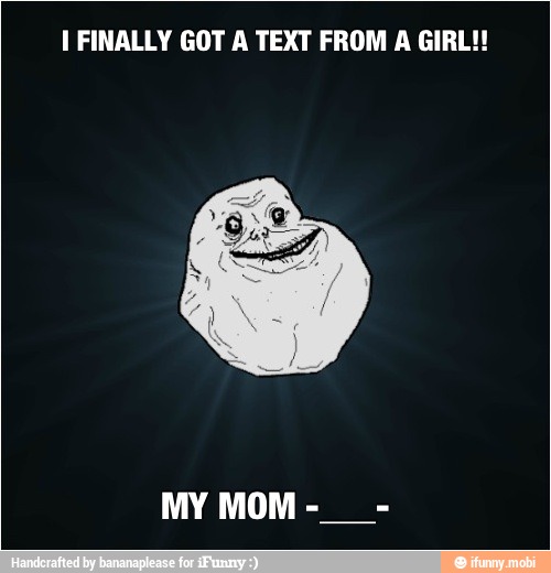 I FINALLY GOT A TEXT FROM A GIRL!!
MY MOM-