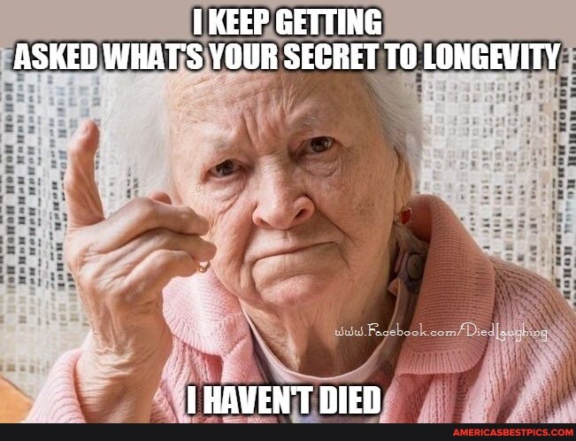 KEEP GETTING ASKED WHAT'S YOUR SECRET TO LONGEVITY
TORVEM'T nIicn