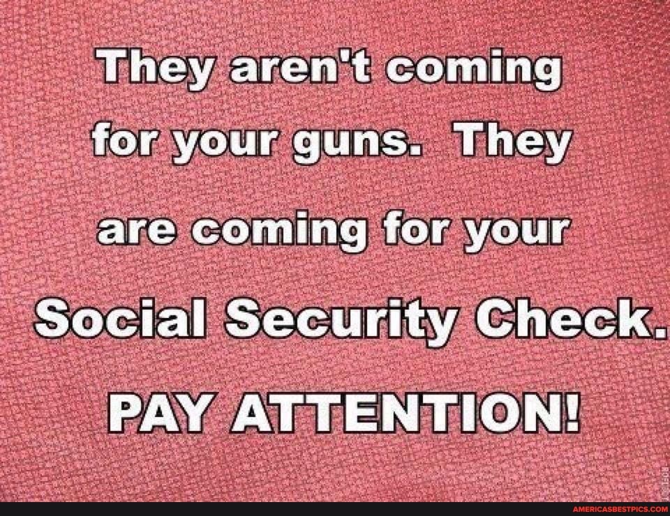They aren't coming for your guns. They are coming for your Social