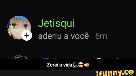 Jetisqui aderiu a você
En a
Zerei vida - Zerei a vida🦾😎🤜
