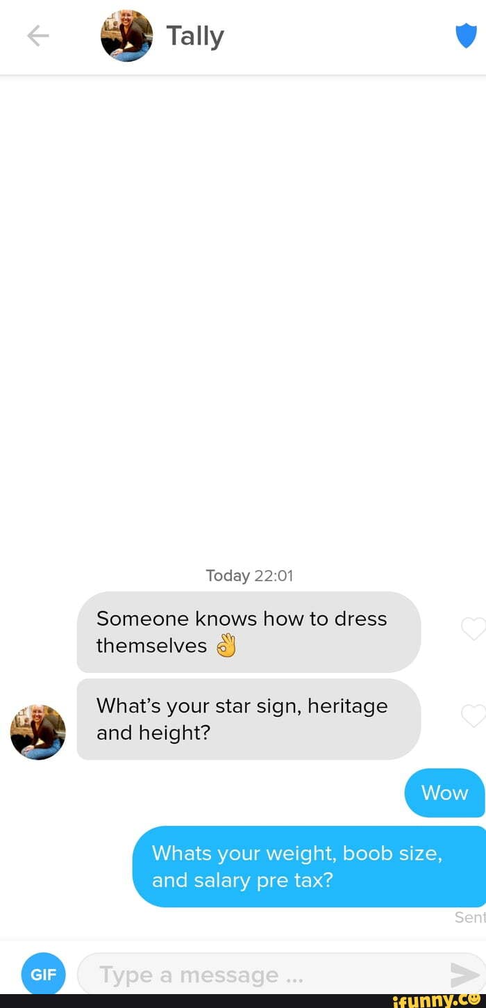 Today
Someone knows how to dress
themselves
What's your star sign, heritage and height?
Whats your weight, boob size, and salary pre tax?