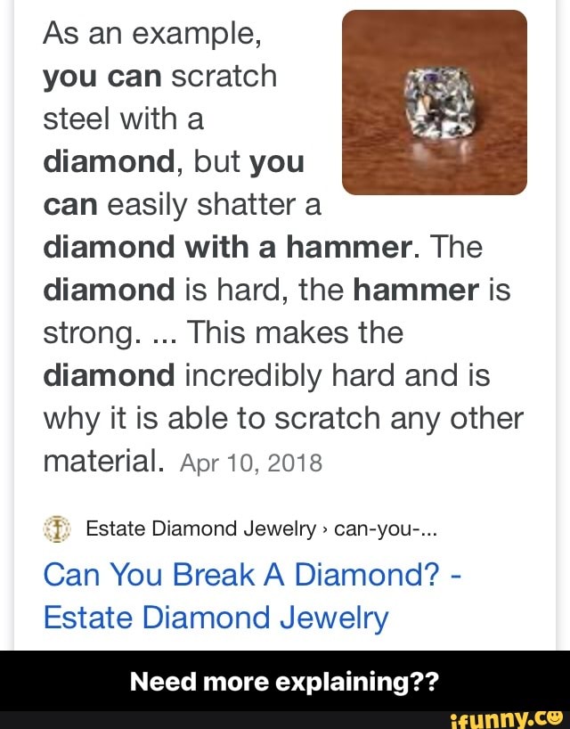 As an example, you can scratch steel with a diamond, but you can easily