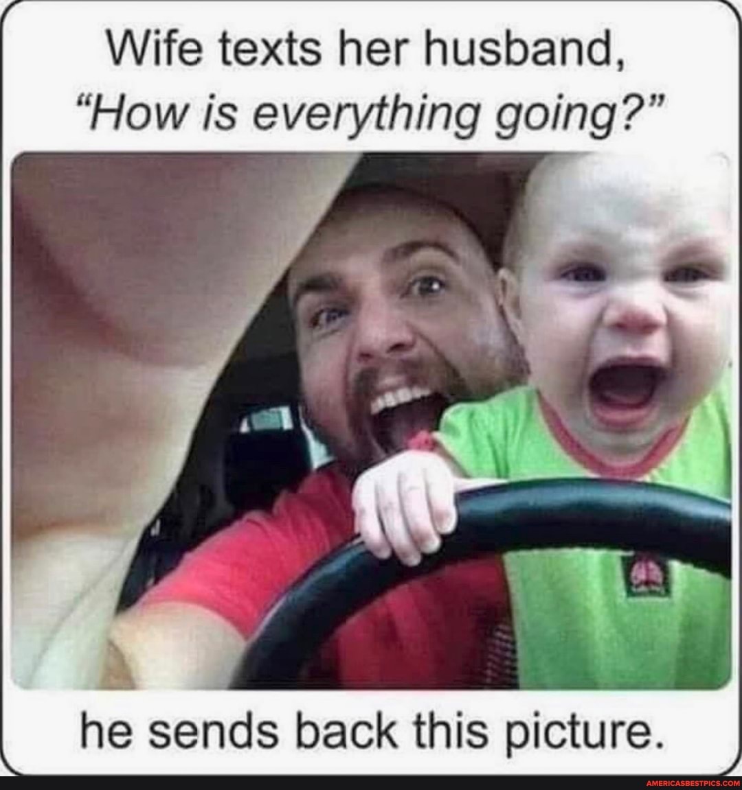Wife texts her husband,
"How is everything going?"
he sends back this picture.