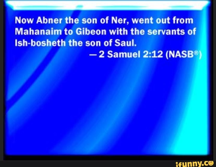 Now Abner the son of Ner, went out from Mahanaim to Gibeon with the ...