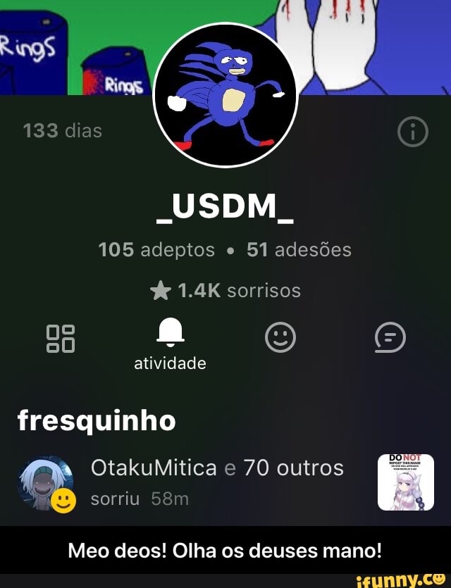 mano!
105 adeptos e
51 adesões 1.4K sorrisos
fresquinho
Meo deos! Olha os deuses - Meo deos! Olha os deuses mano!