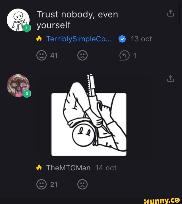 Trust nobody, even
m
yourself