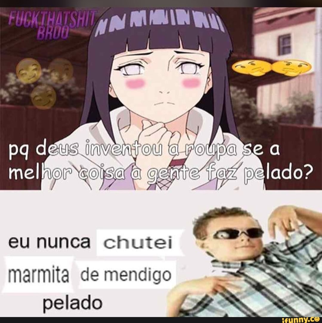 Se
mel lado?
eu nunca chutei
marmita de mendigo pelado