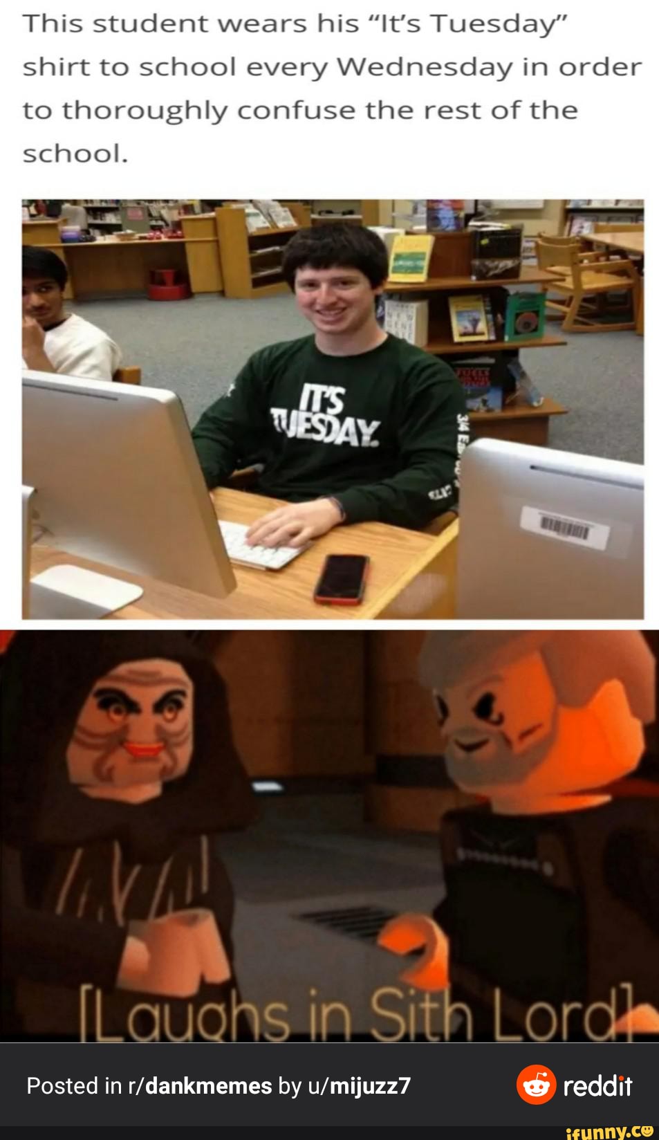 This student wears his "It's Tuesday"
shirt to school every Wednesday in order
to thoroughly confuse the rest of the
school.
Posted in r/dankmemes by u/mijuzz7 reddit