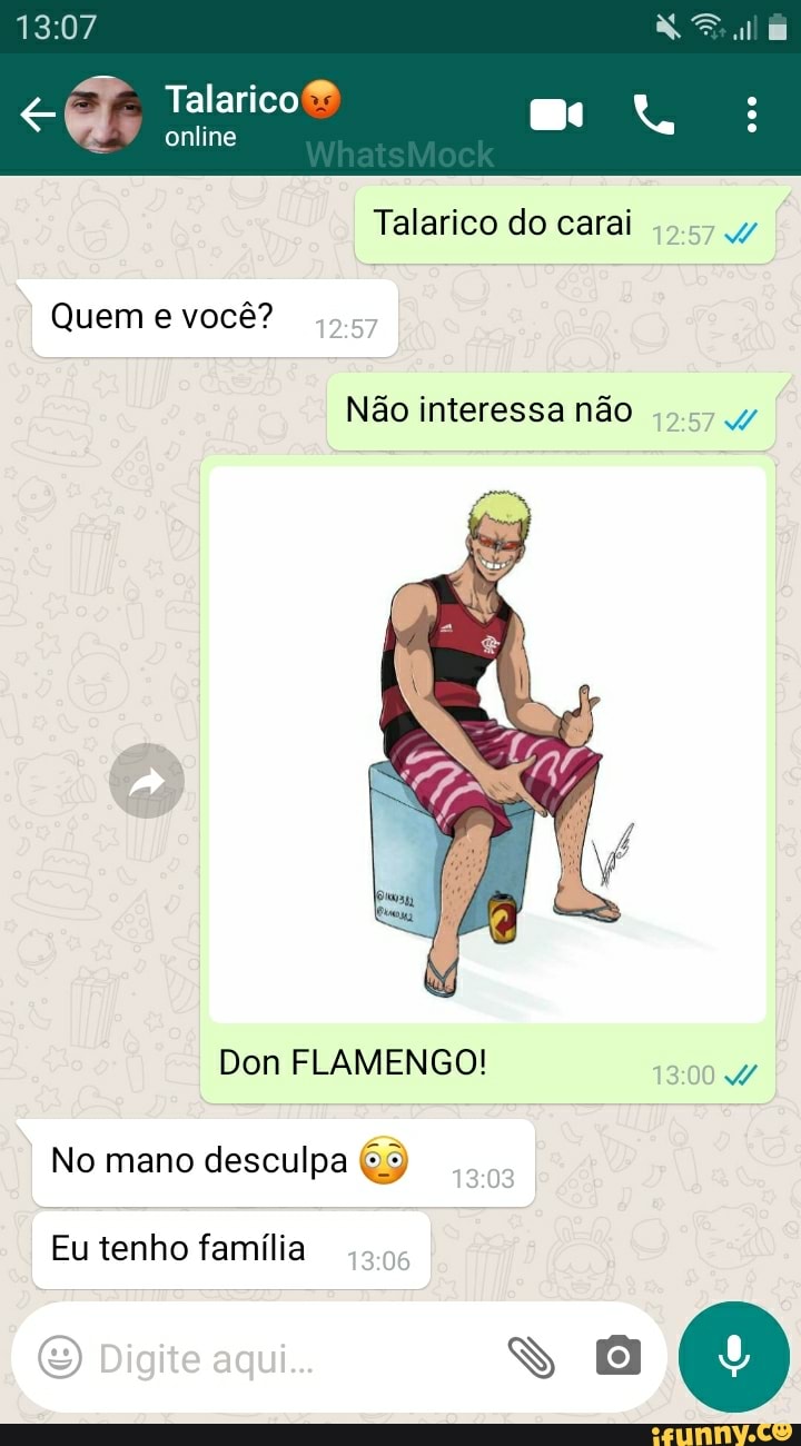Talarico online
Talarico do carai
Quem e você?
Não interessa não
Don FLAMENGO!
No mano desculpa
Eu tenho família
Digite aqui...