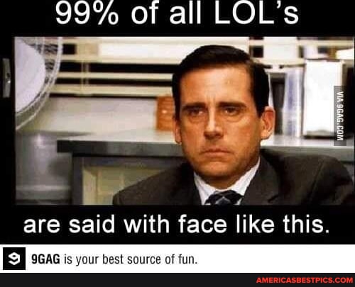 99% of all LOL's are said with face like this. 9GAG is your best source ...