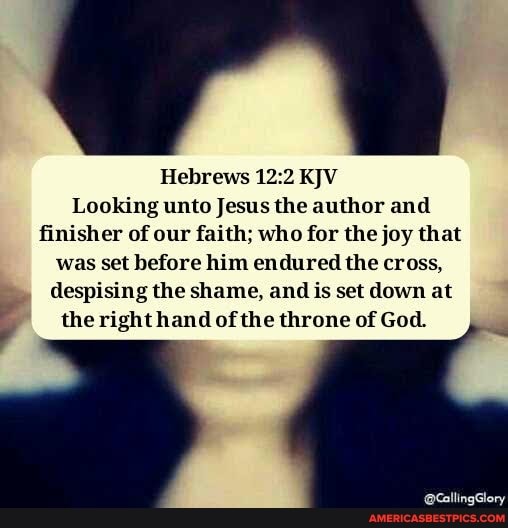 Hebrews Kjv Looking Unto Jesus The Author And Finisher Of Our Faith Who For The Joy