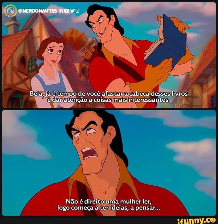 mNERVONAUTAS
livros
Bela, já é tempo de você afastar a cabeca de e dar atenção a coisas mais interessantos.
Não é direito uma mulher ler, logo começa a ter ideias, a pensar