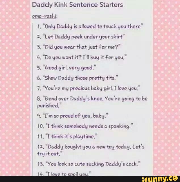 Daddy Kink Sentence Starters 1. "Only Daddy is allwed a touch you ﬂaws...