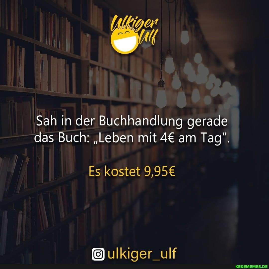 Sah in der Buchhandlung gerade das Buch: "Leben mit am Tag".
Es kostet
ulkiger_ulf