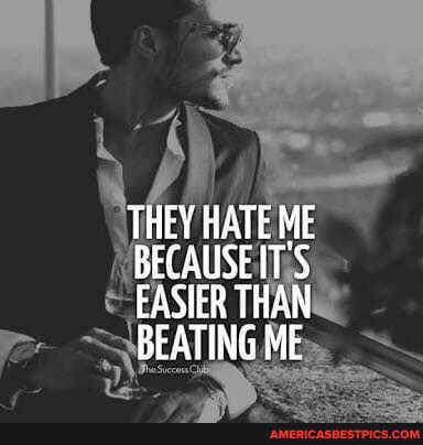 THEY HATE ME BECAUSEIT'S EASIER THAN BEATING ME