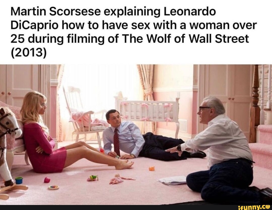 Martin Scorsese explaining Leonardo DiCaprio how to have sex with a woman  over 25 during filming of The Wolf of Wall Street (2013) I - iFunny