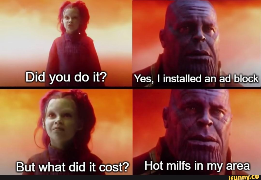 Did you do it? Yes, I installed
an ad'bloc
But what did it cost?) Hot milfs in my area
