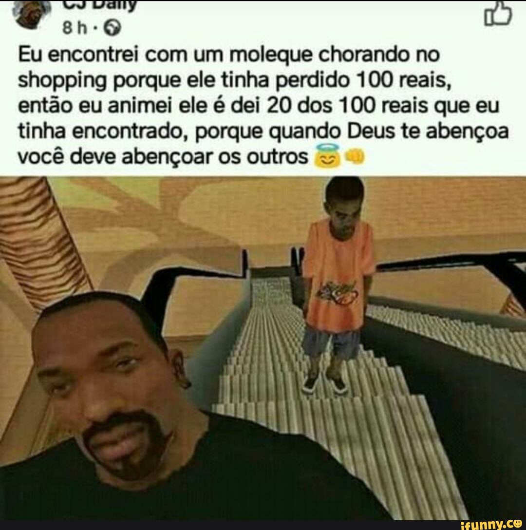 Eu encontrei com um moleque chorando no
shopping porque ele tinha perdido 100 reais, então eu animei ele é dei 20 dos 100 reais que eu tinha encontrado, porque quando Deus te abençoa você deve abençoar os outros