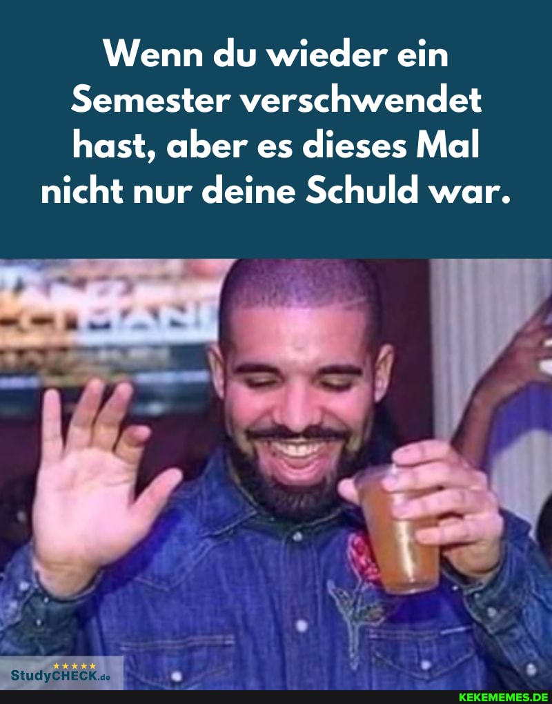 Wenn du wieder ein
Semester verschwendet hast, aber es dieses Mal
nicht nur deine Schuld war.